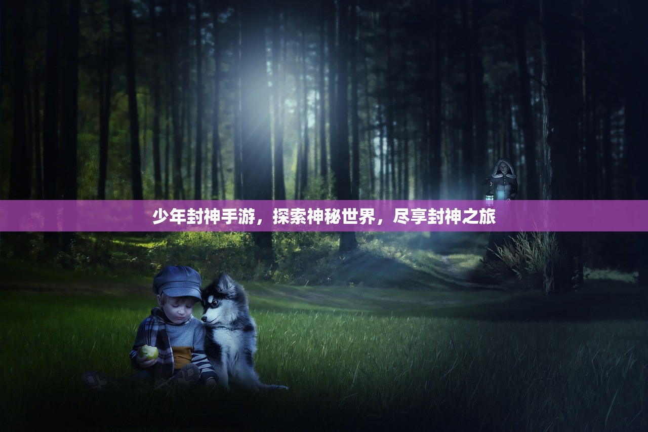 少年封神手游，探索神秘世界，尽享封神之旅