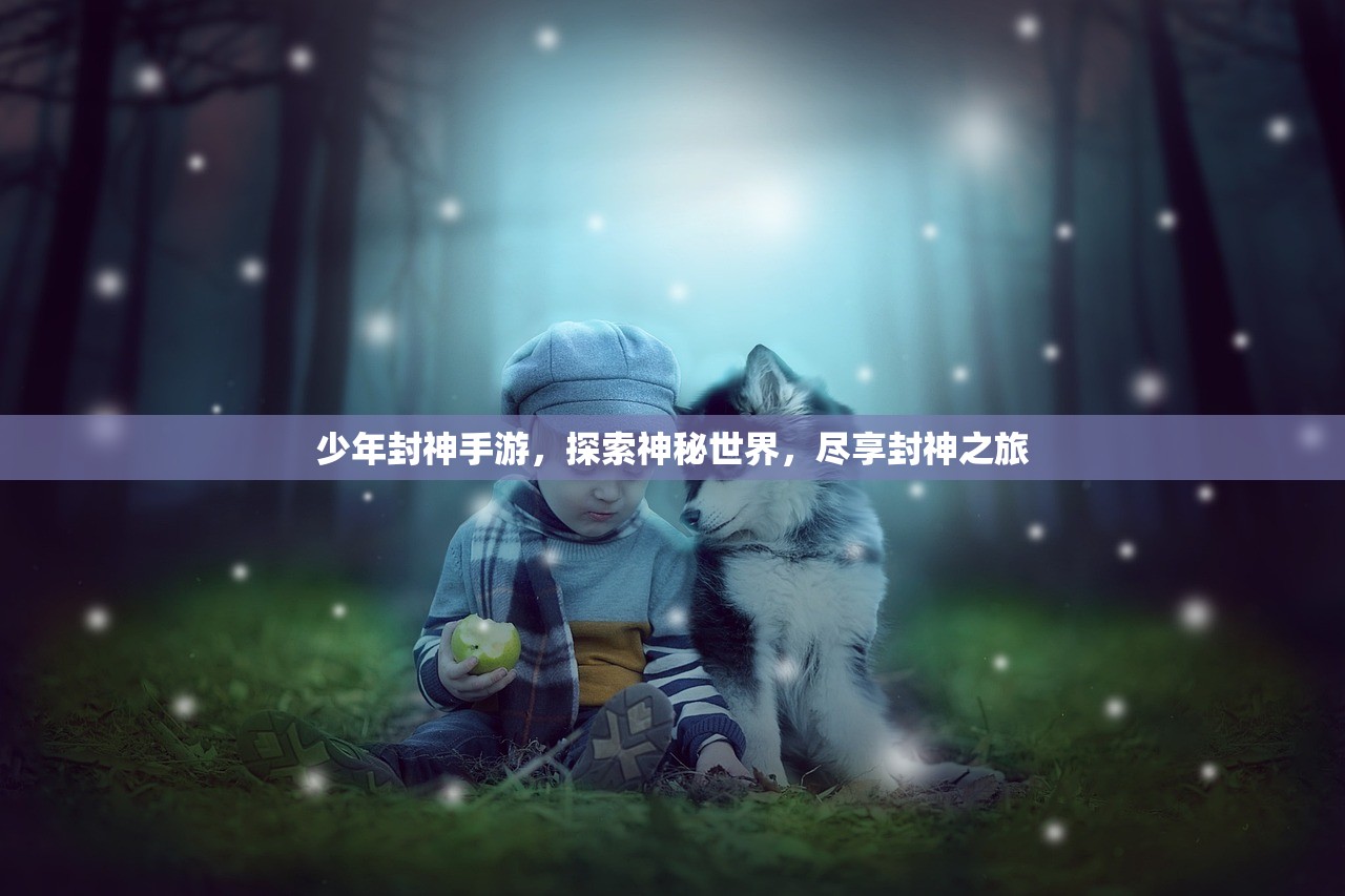 少年封神手游，探索神秘世界，尽享封神之旅