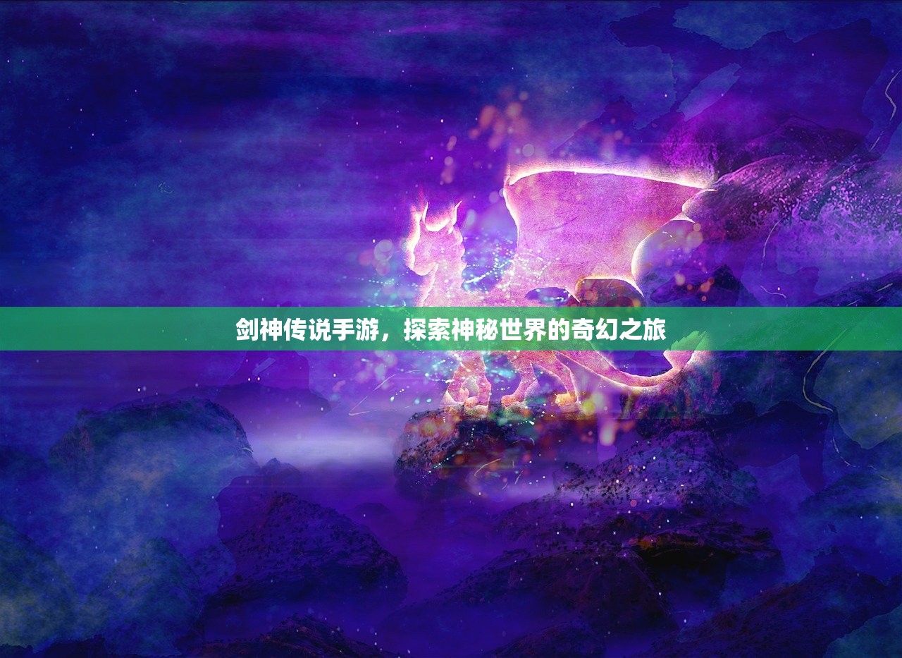 剑神传说手游，探索神秘世界的奇幻之旅