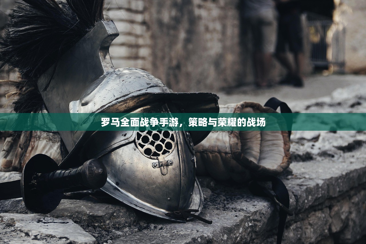 罗马全面战争手游，策略与荣耀的战场