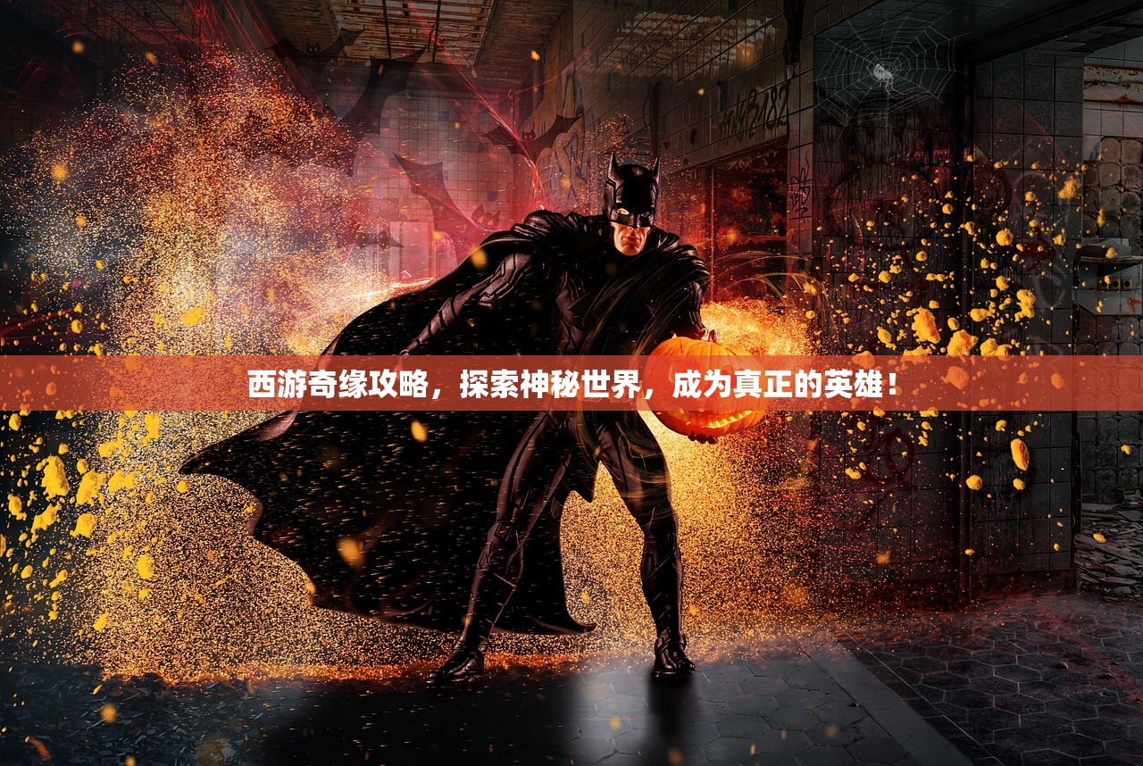 西游奇缘攻略，探索神秘世界，成为真正的英雄！