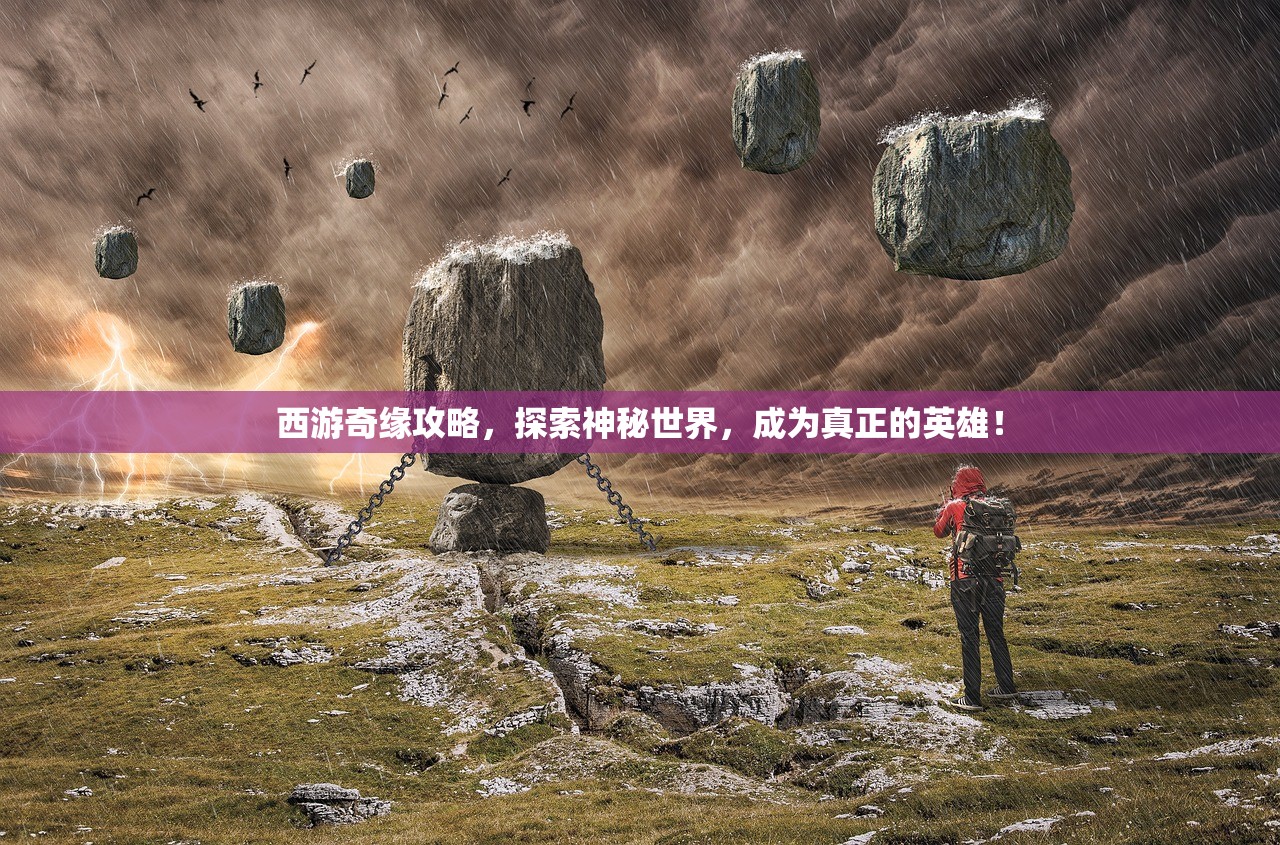 西游奇缘攻略，探索神秘世界，成为真正的英雄！