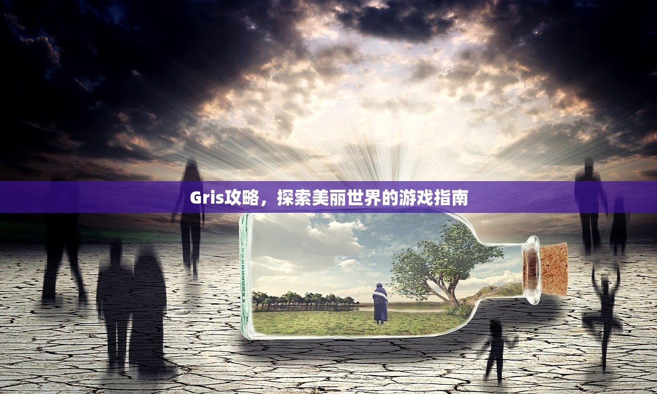 Gris攻略，探索美丽世界的游戏指南