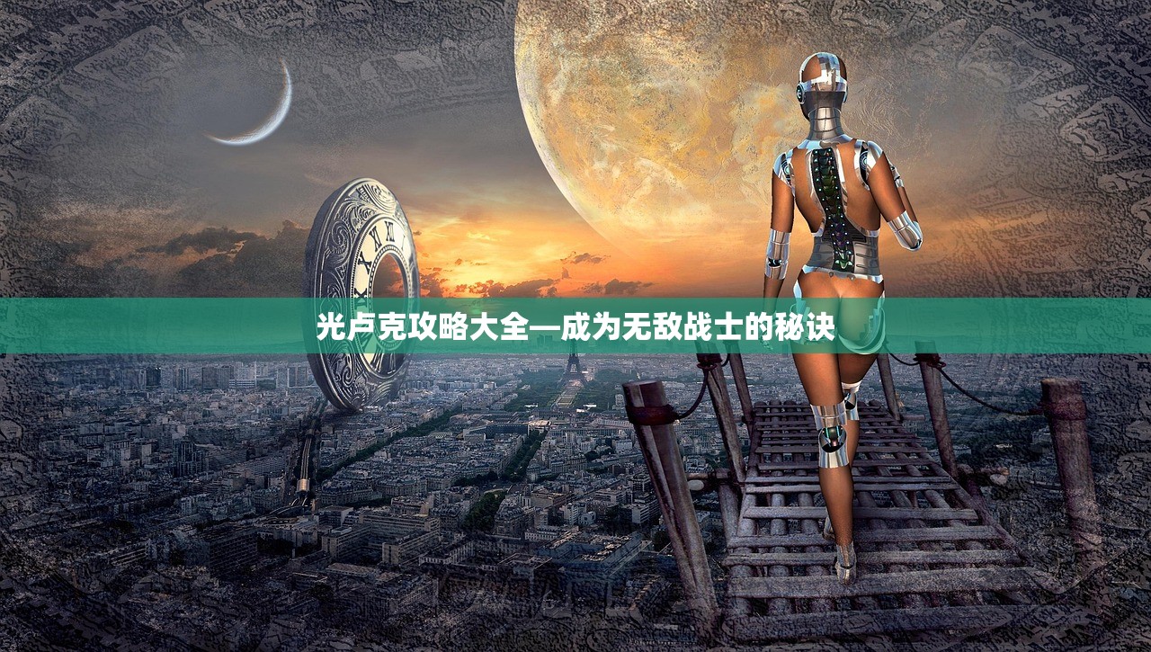 光卢克攻略大全—成为无敌战士的秘诀