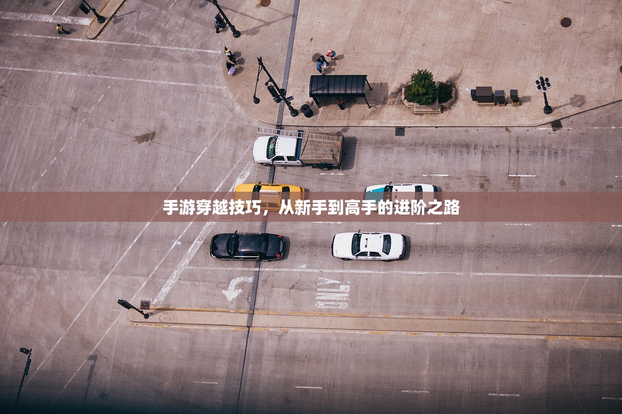 手游穿越技巧，从新手到高手的进阶之路
