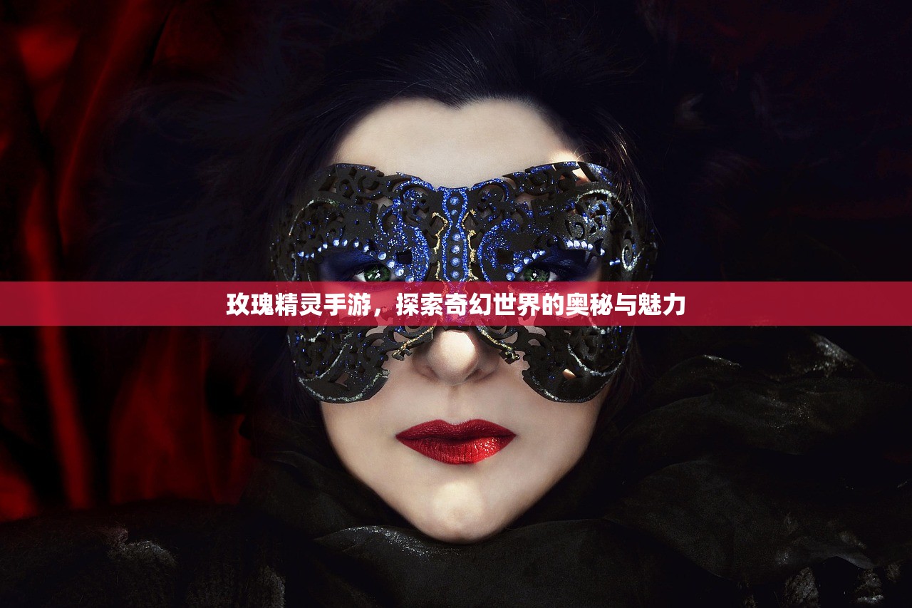 玫瑰精灵手游，探索奇幻世界的奥秘与魅力