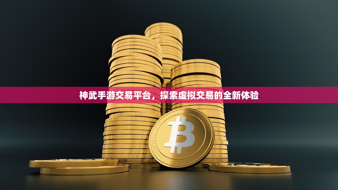 神武手游交易平台，探索虚拟交易的全新体验
