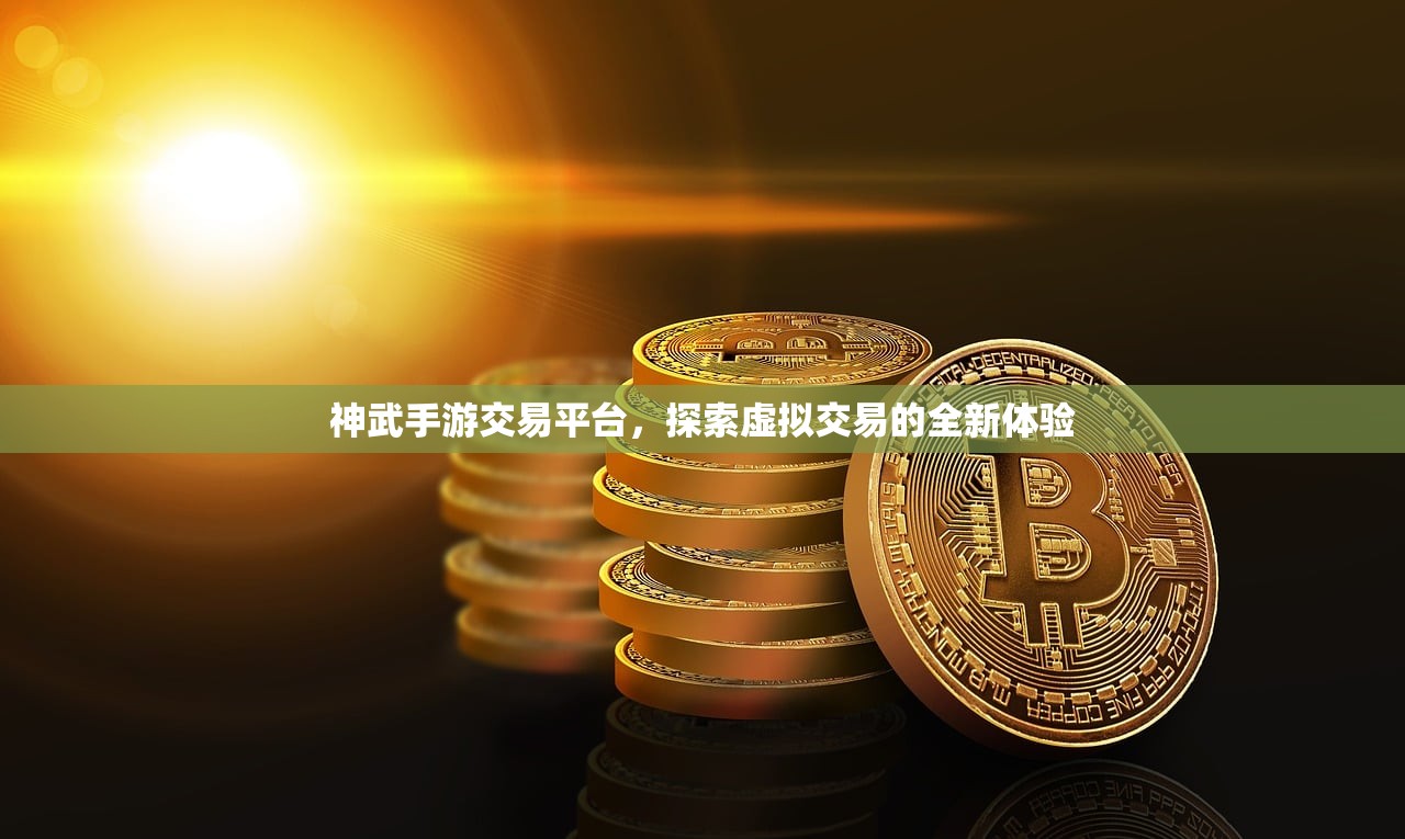 神武手游交易平台，探索虚拟交易的全新体验