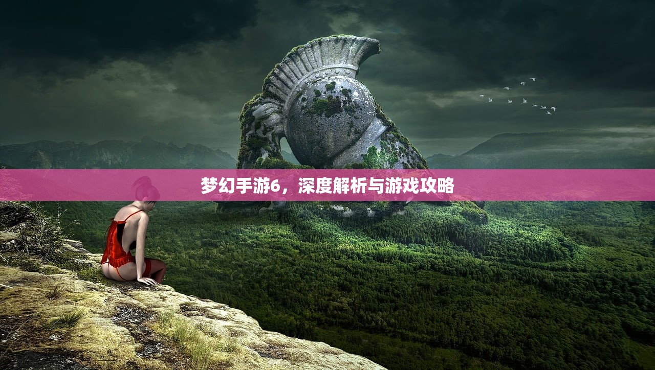 梦幻手游6，深度解析与游戏攻略