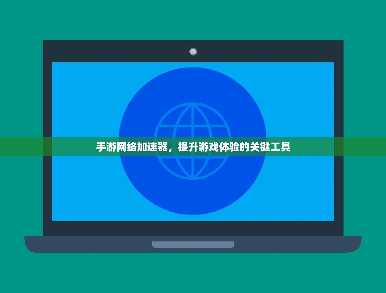 手游网络加速器，提升游戏体验的关键工具