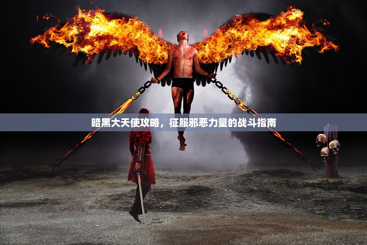 暗黑大天使攻略，征服邪恶力量的战斗指南