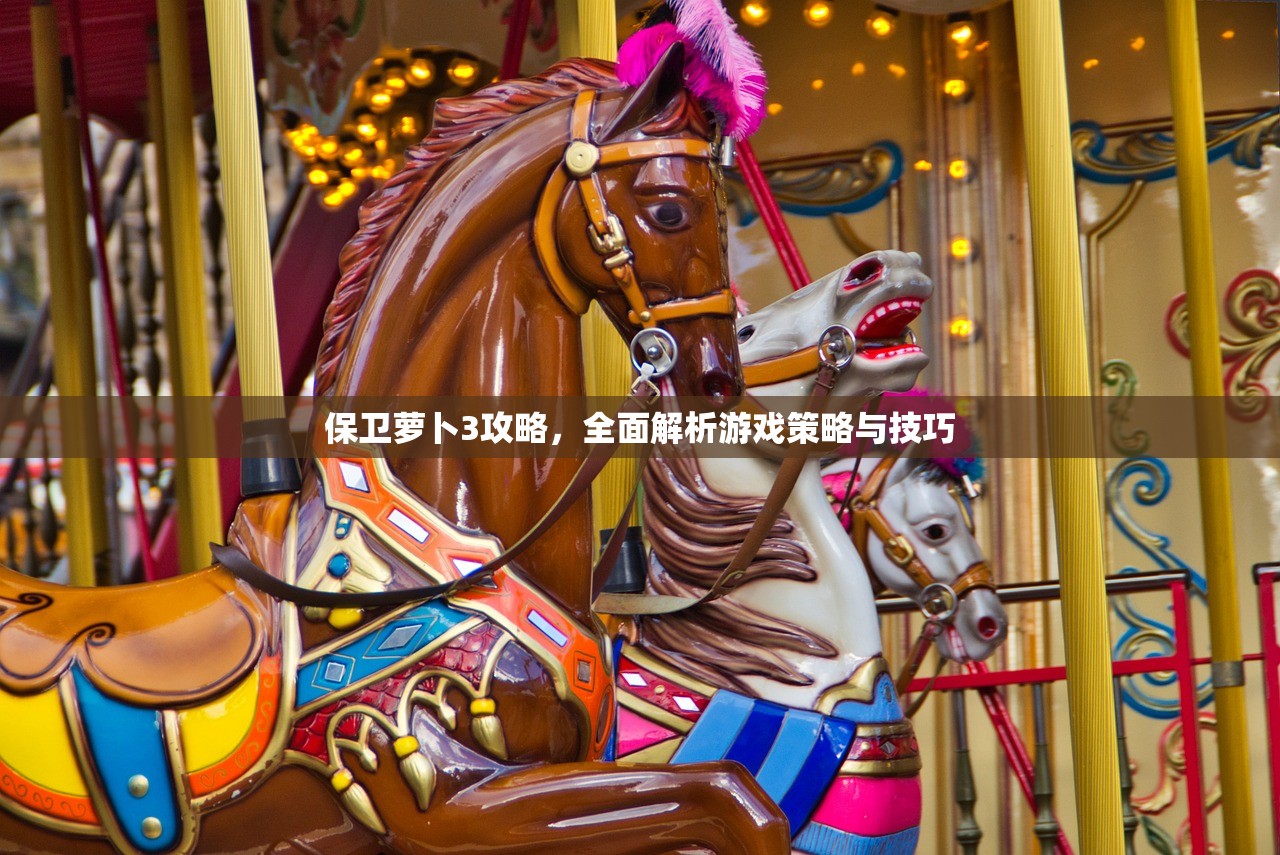 保卫萝卜3攻略，全面解析游戏策略与技巧