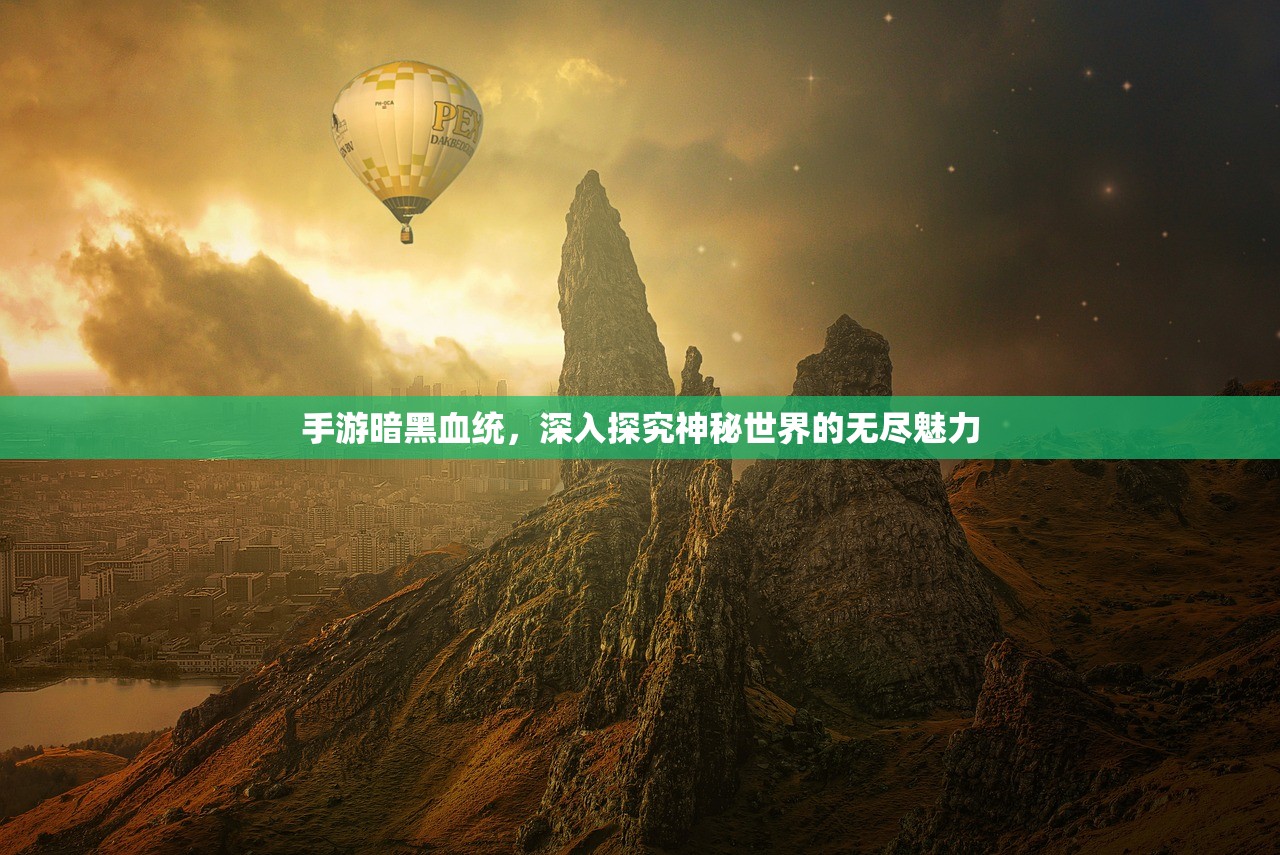 手游暗黑血统，深入探究神秘世界的无尽魅力