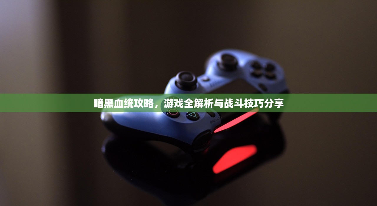 暗黑血统攻略，游戏全解析与战斗技巧分享