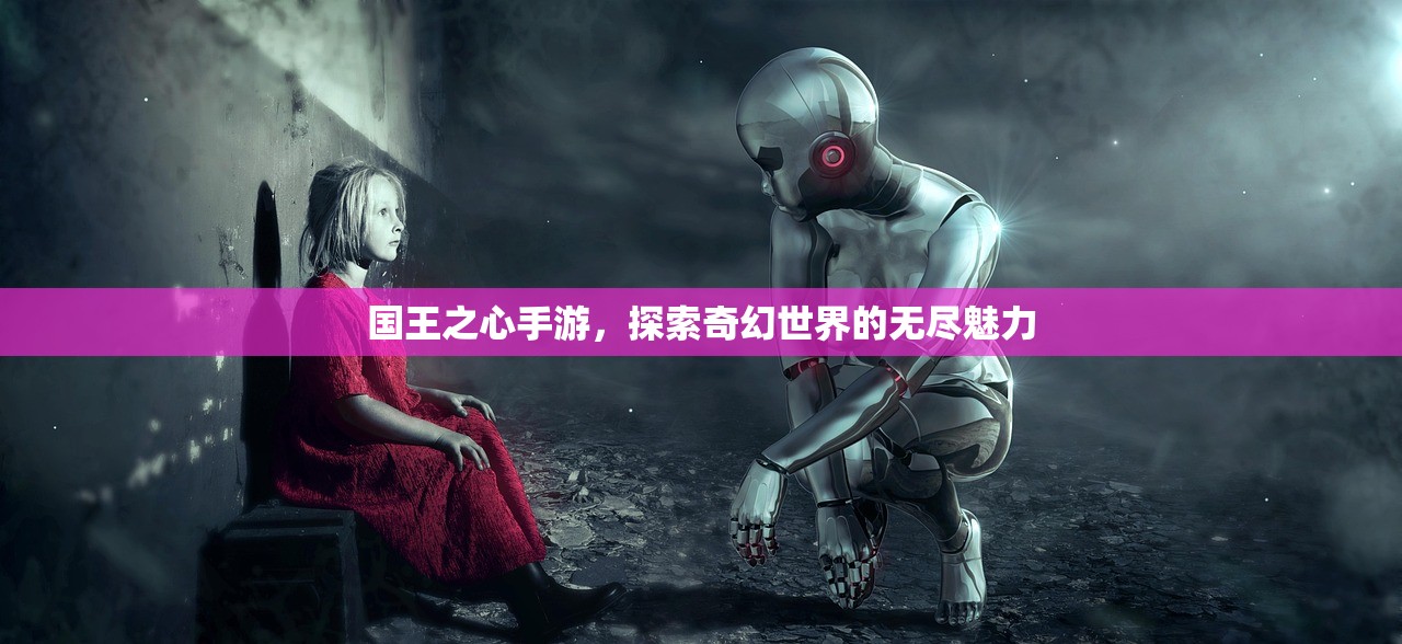国王之心手游，探索奇幻世界的无尽魅力