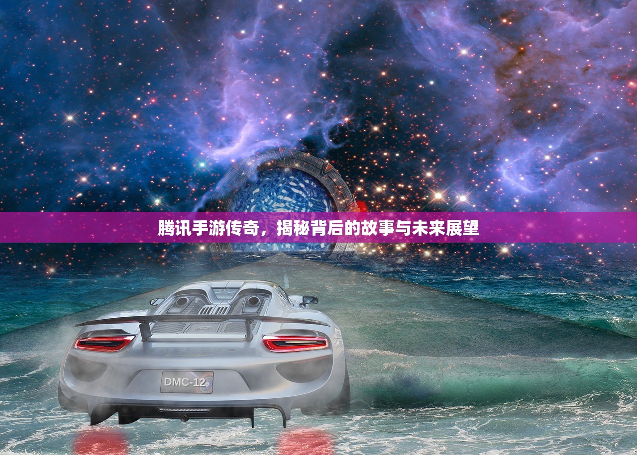 腾讯手游传奇，揭秘背后的故事与未来展望