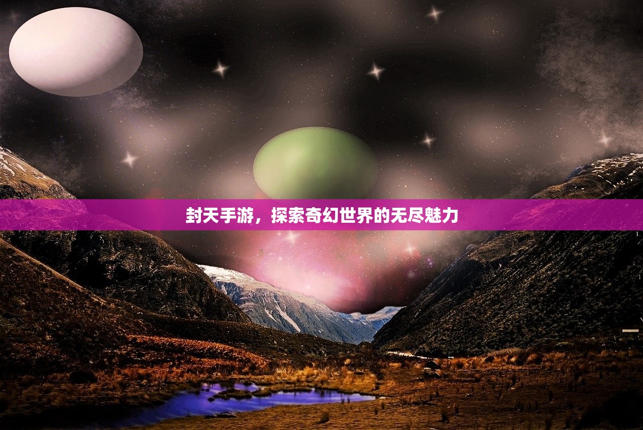 封天手游，探索奇幻世界的无尽魅力