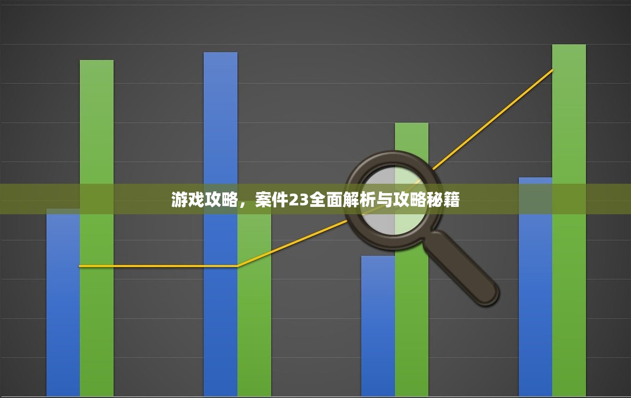 游戏攻略，案件23全面解析与攻略秘籍
