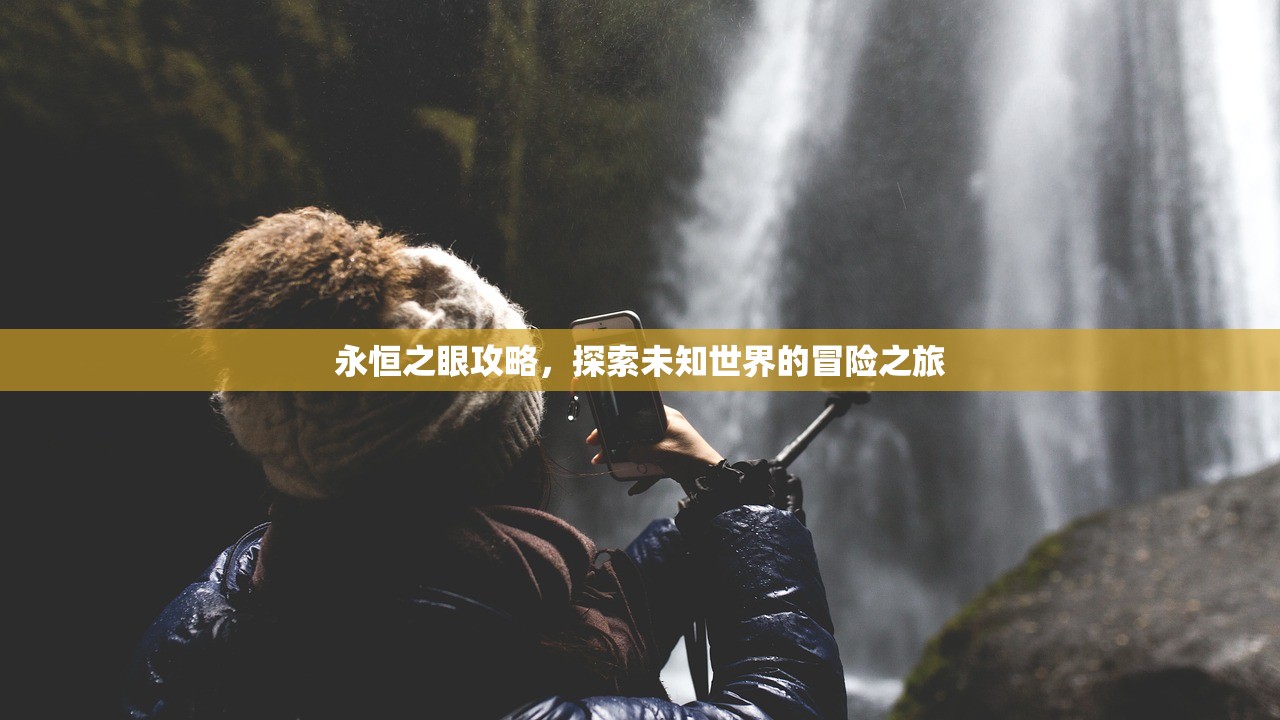 永恒之眼攻略，探索未知世界的冒险之旅