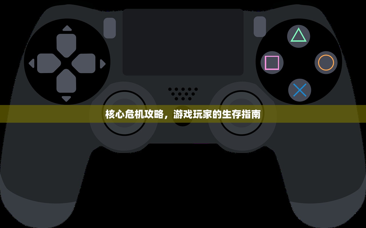 核心危机攻略，游戏玩家的生存指南