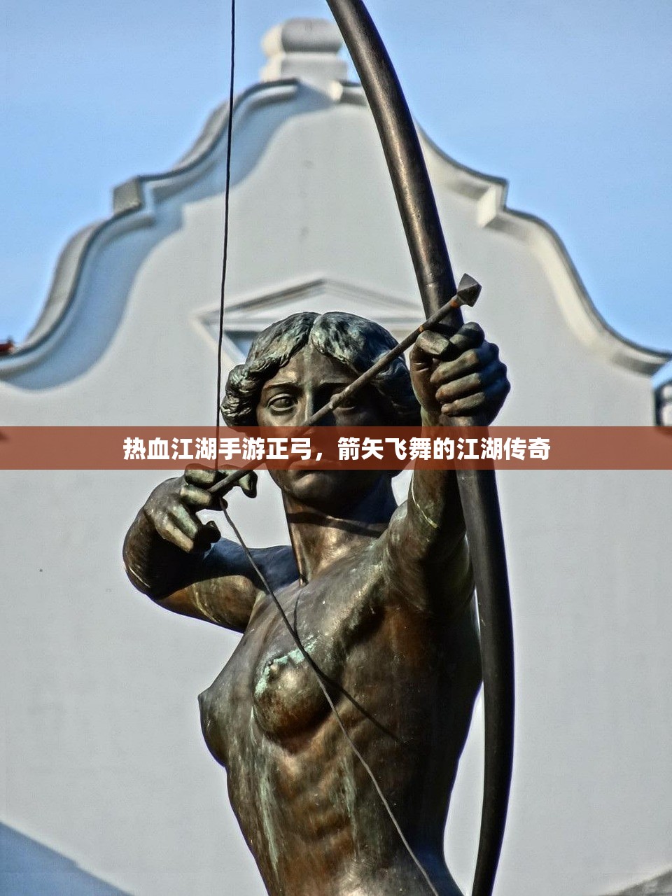 热血江湖手游正弓，箭矢飞舞的江湖传奇