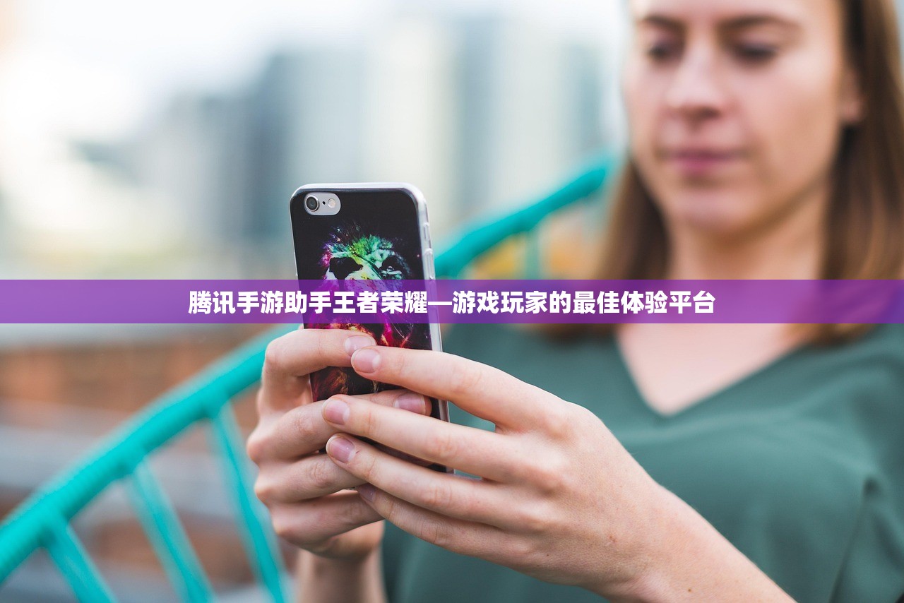 腾讯手游助手王者荣耀—游戏玩家的最佳体验平台
