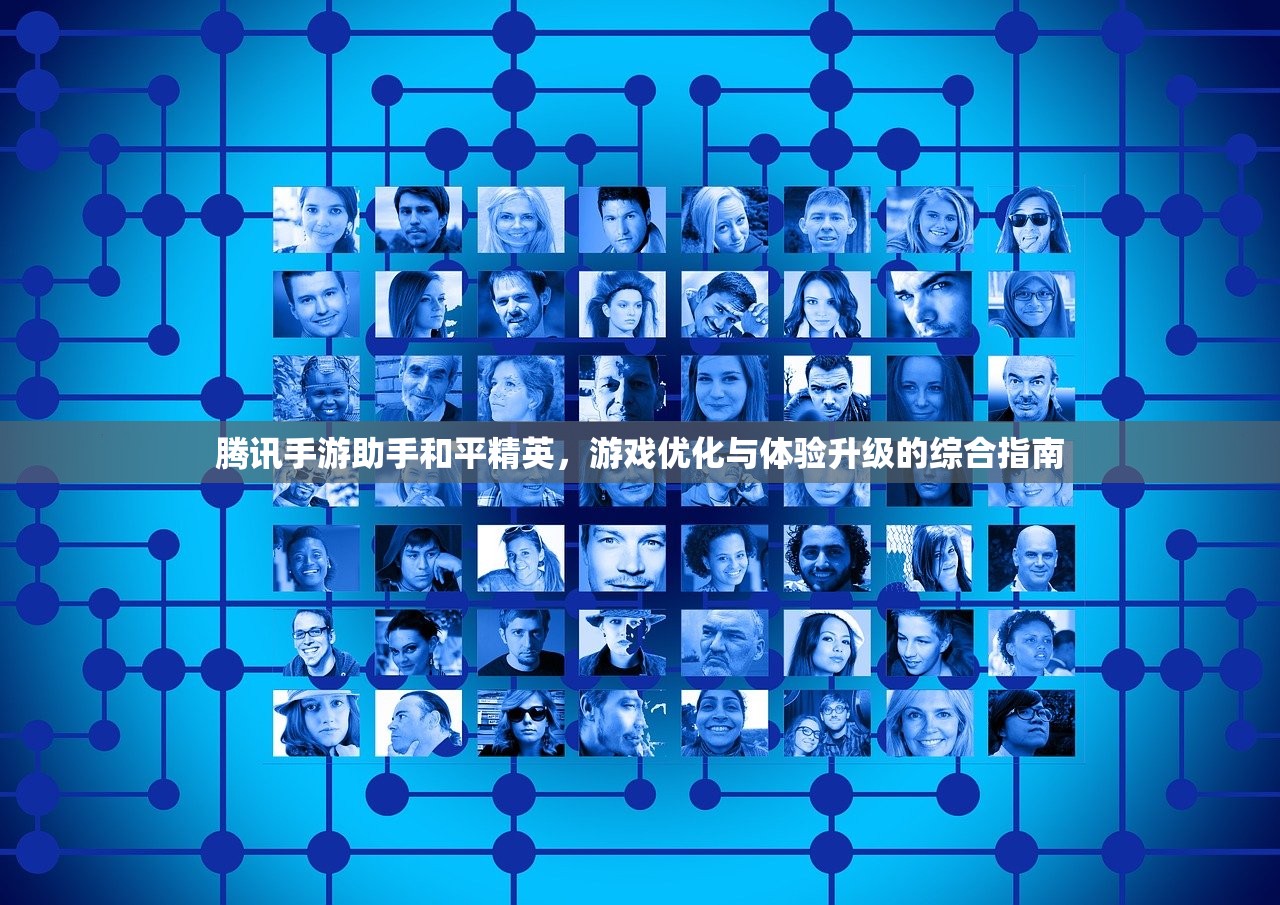 腾讯手游助手和平精英，游戏优化与体验升级的综合指南