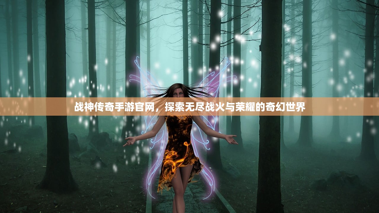 战神传奇手游官网，探索无尽战火与荣耀的奇幻世界