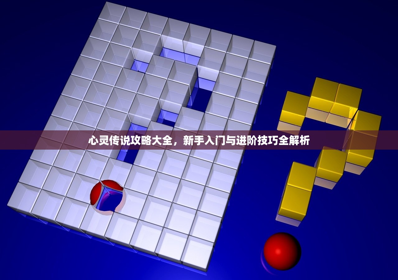 心灵传说攻略大全，新手入门与进阶技巧全解析