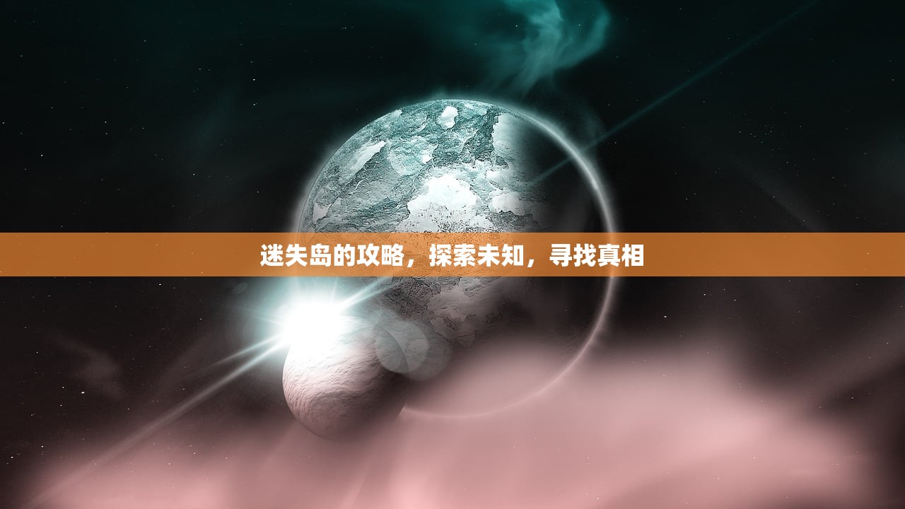 迷失岛的攻略，探索未知，寻找真相