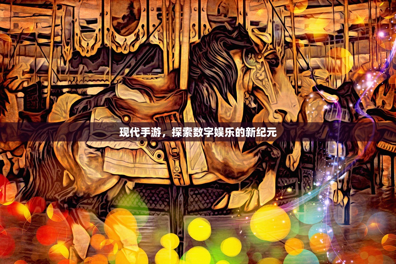 现代手游，探索数字娱乐的新纪元