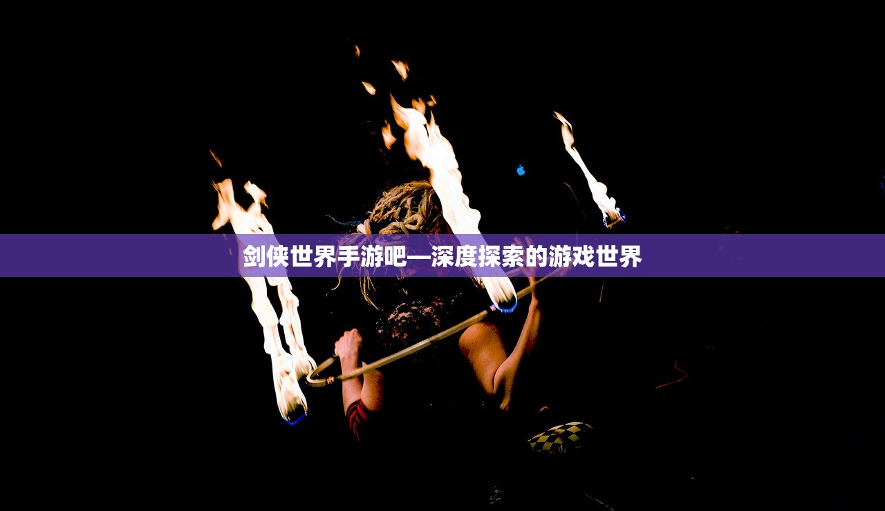 剑侠世界手游吧—深度探索的游戏世界