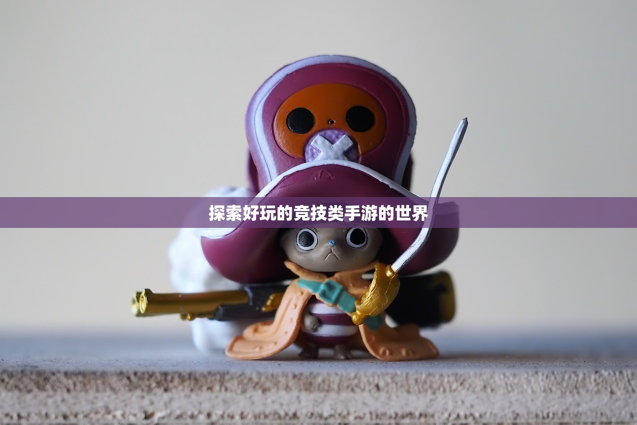 探索好玩的竞技类手游的世界