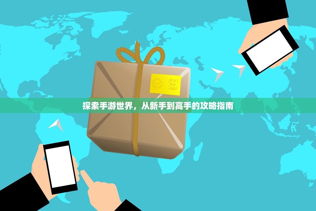 探索手游世界，从新手到高手的攻略指南