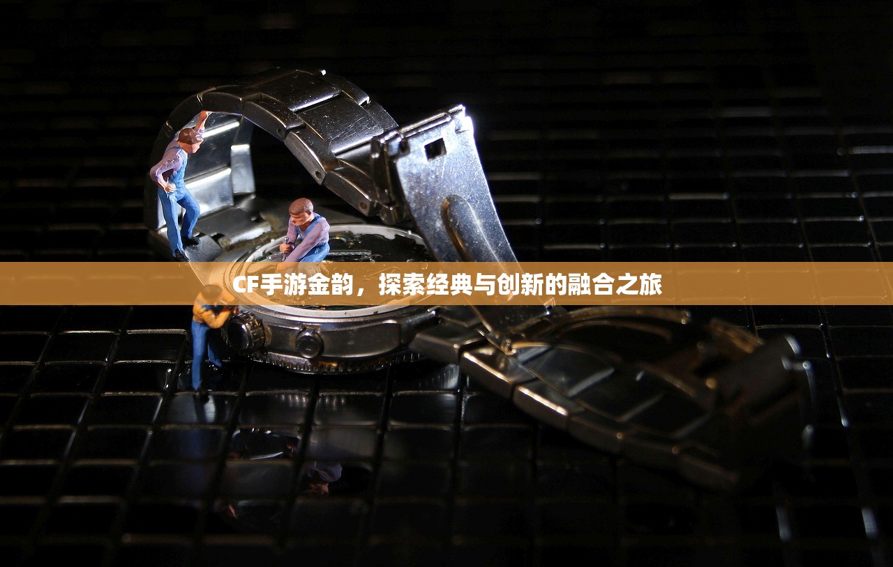 CF手游金韵，探索经典与创新的融合之旅