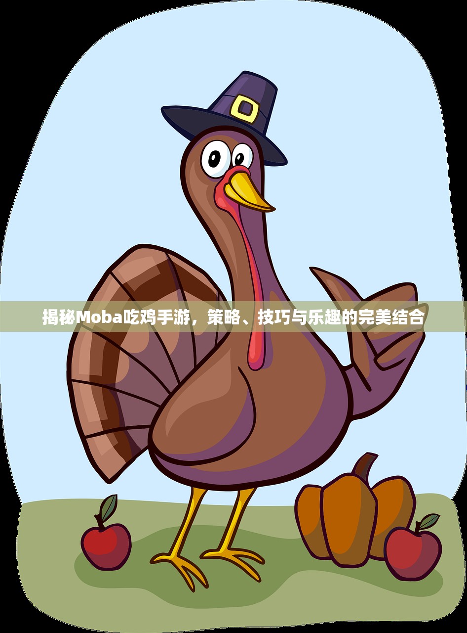 揭秘Moba吃鸡手游，策略、技巧与乐趣的完美结合