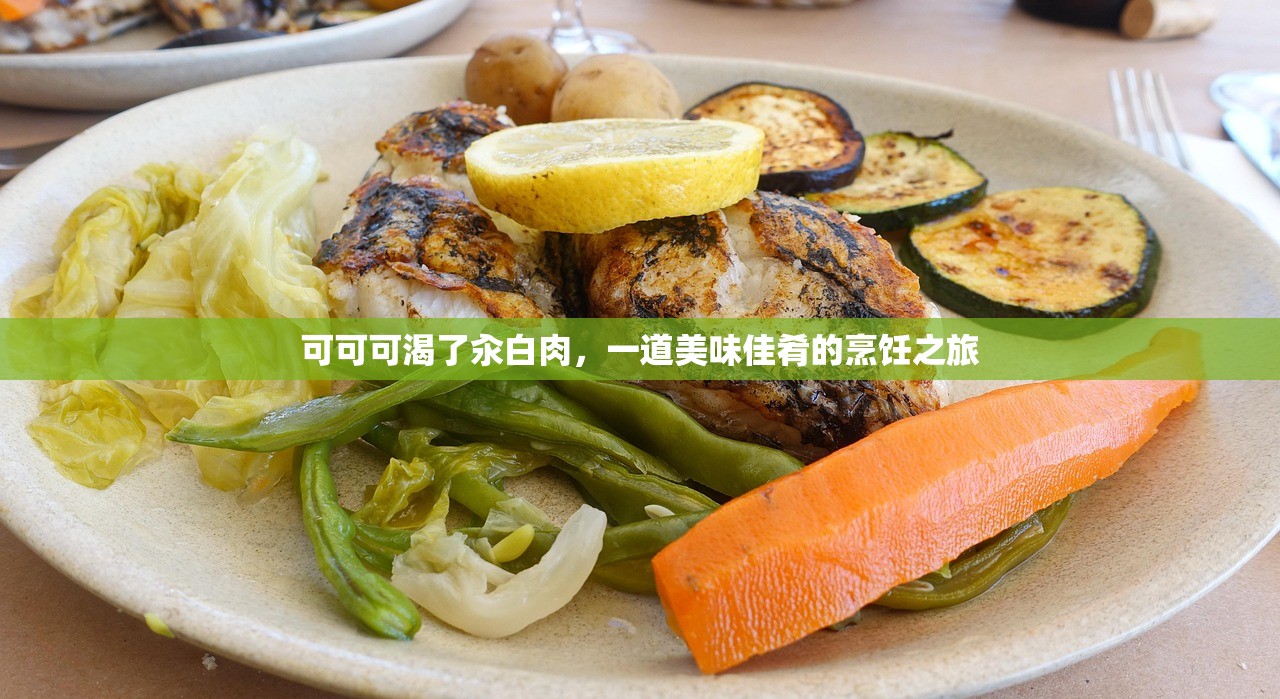 可可可渴了汆白肉，一道美味佳肴的烹饪之旅