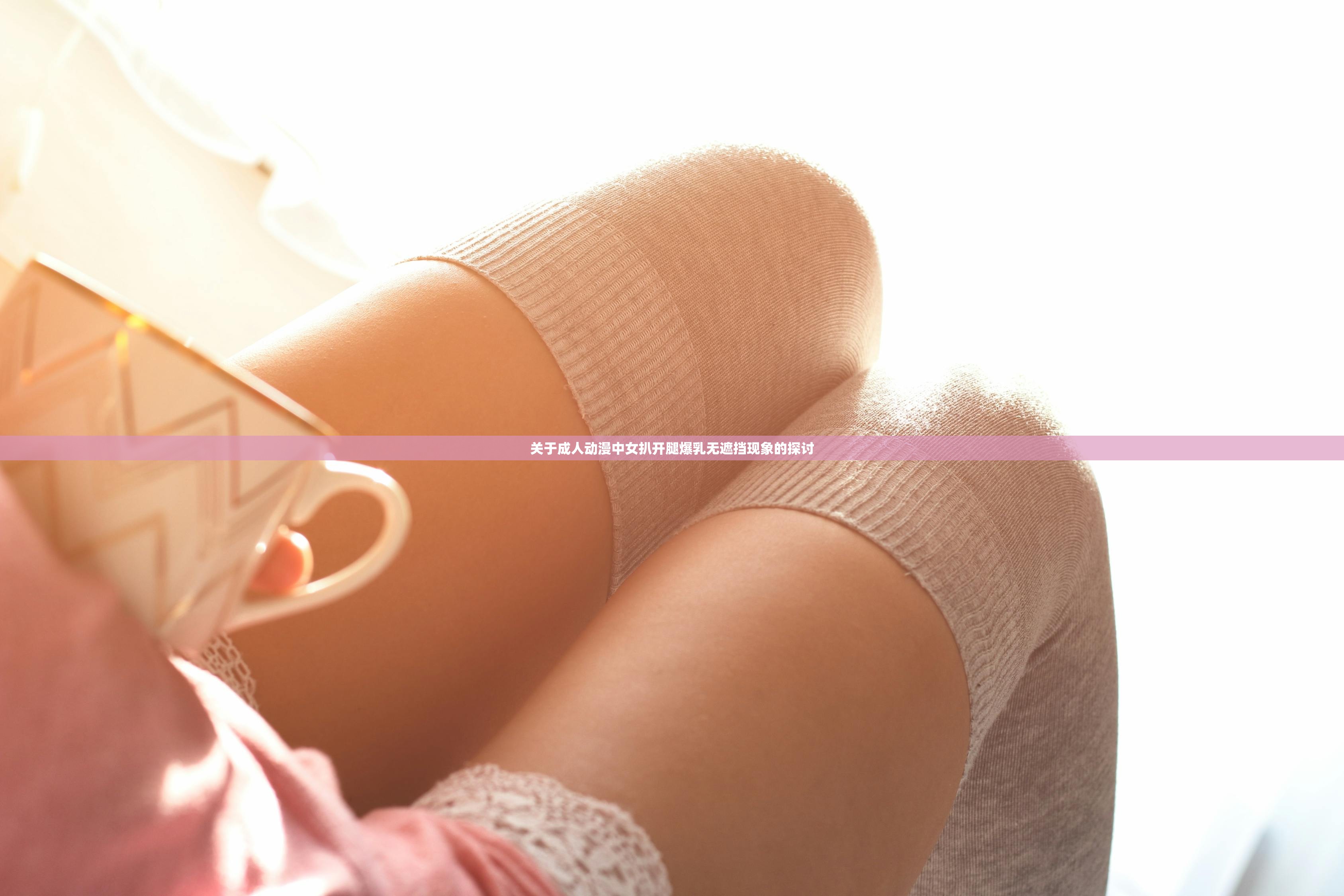 关于成人动漫中女扒开腿爆乳无遮挡现象的探讨
