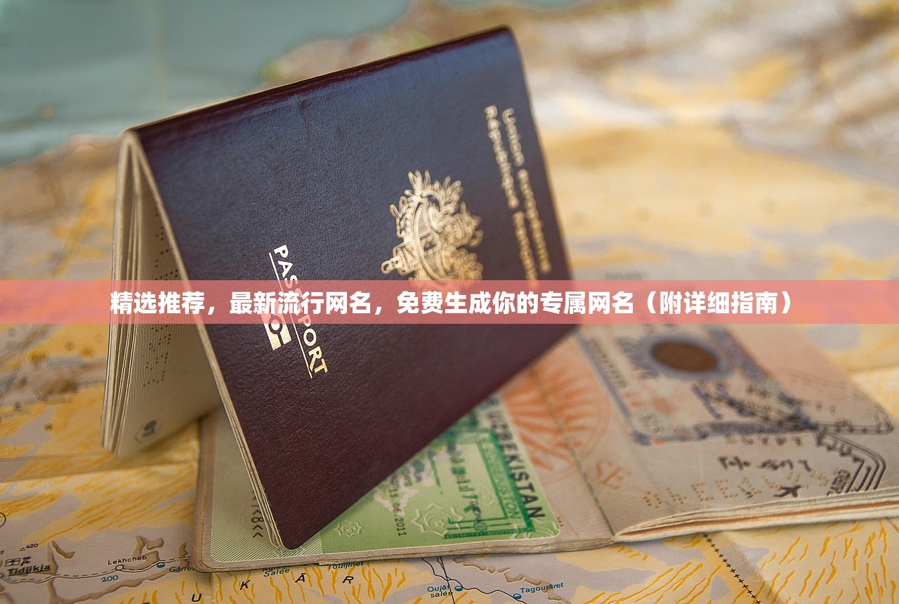 精选推荐，最新流行网名，免费生成你的专属网名（附详细指南）