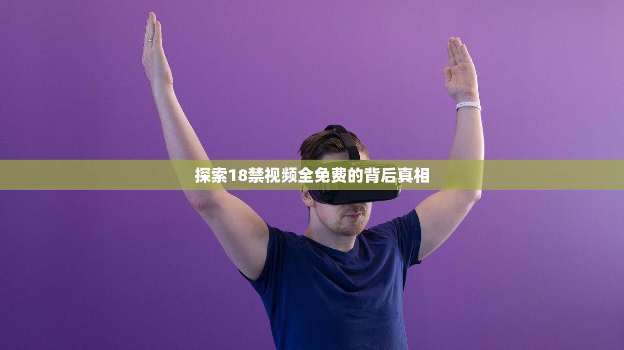 探索18禁视频全免费的背后真相