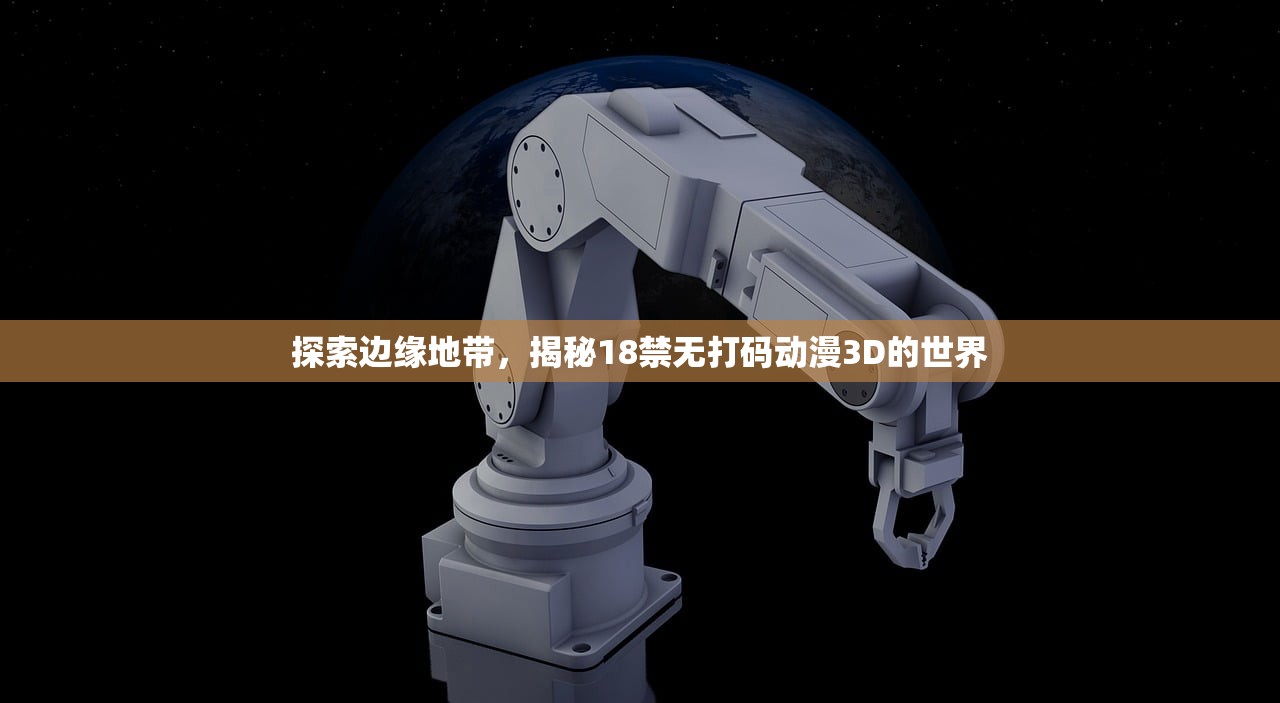 探索边缘地带，揭秘18禁无打码动漫3D的世界