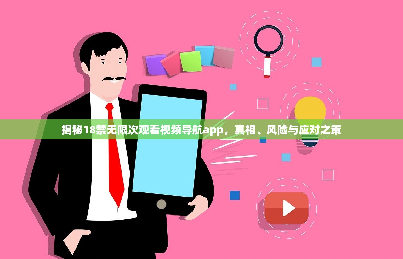 揭秘18禁无限次观看视频导航app，真相、风险与应对之策