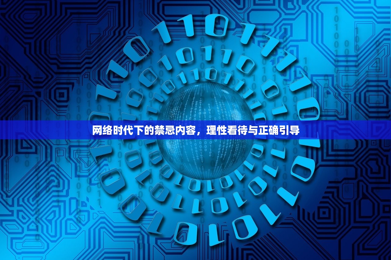 网络时代下的禁忌内容，理性看待与正确引导