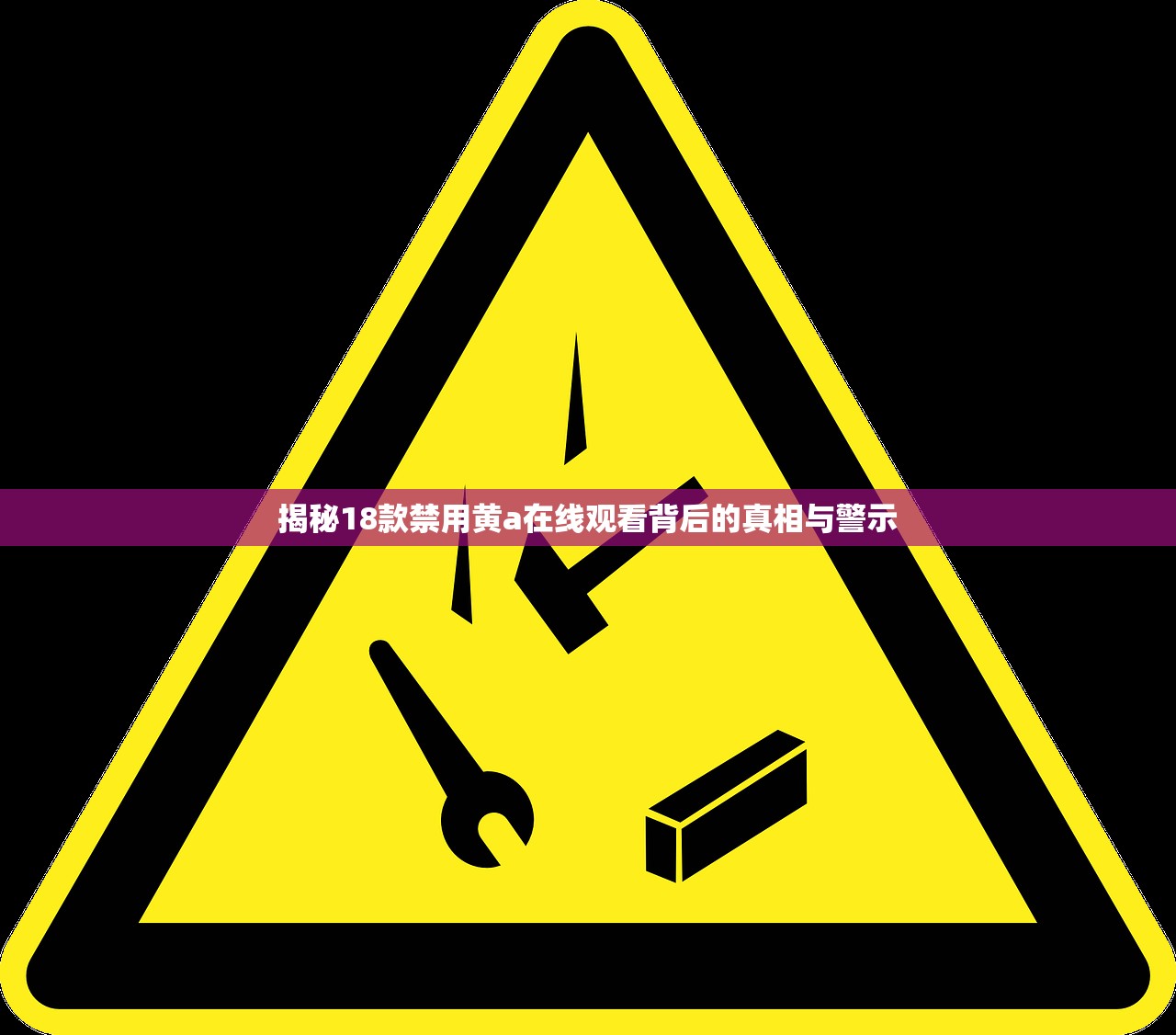 揭秘18款禁用黄a在线观看背后的真相与警示