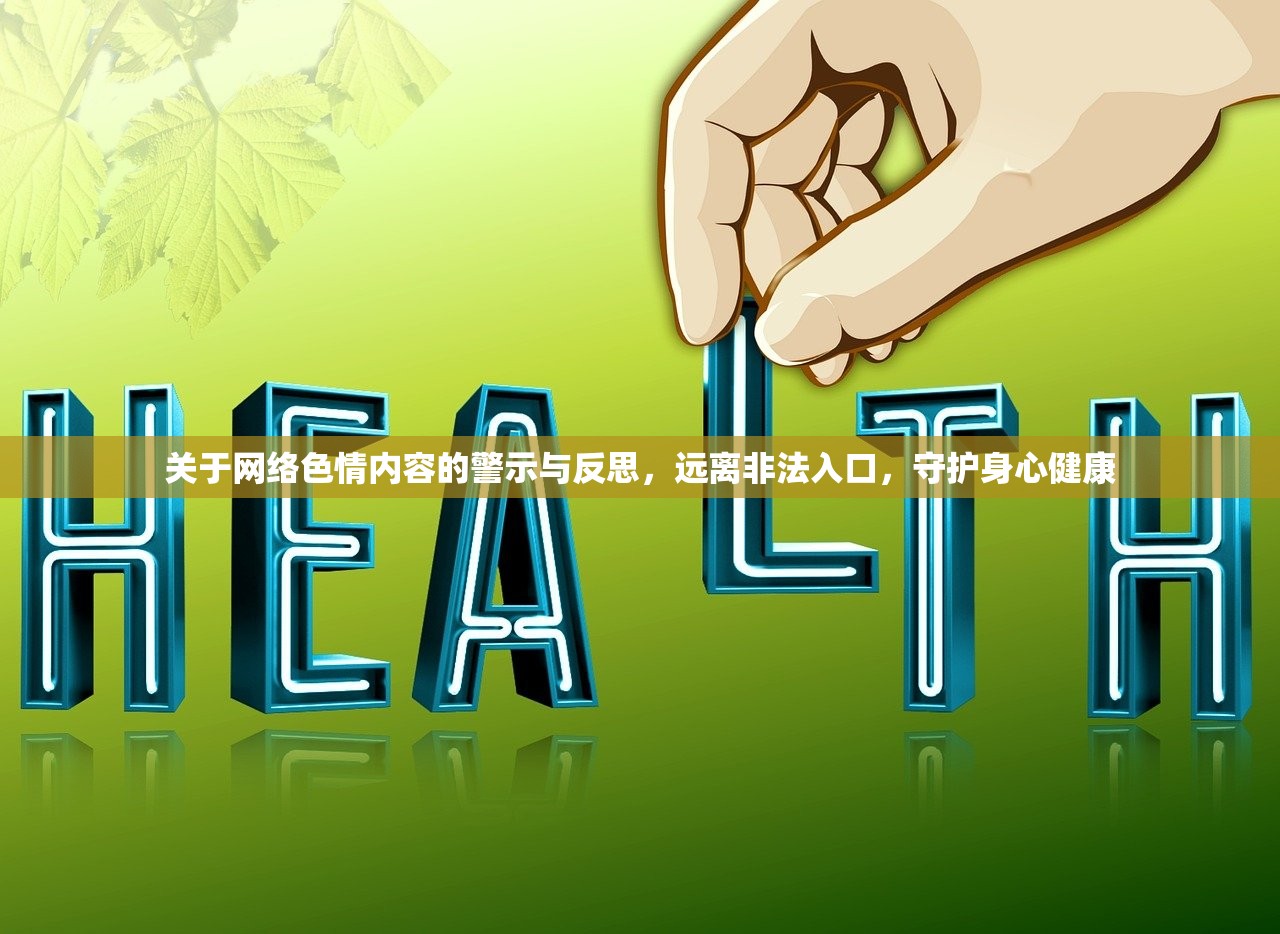 关于网络色情内容的警示与反思，远离非法入口，守护身心健康
