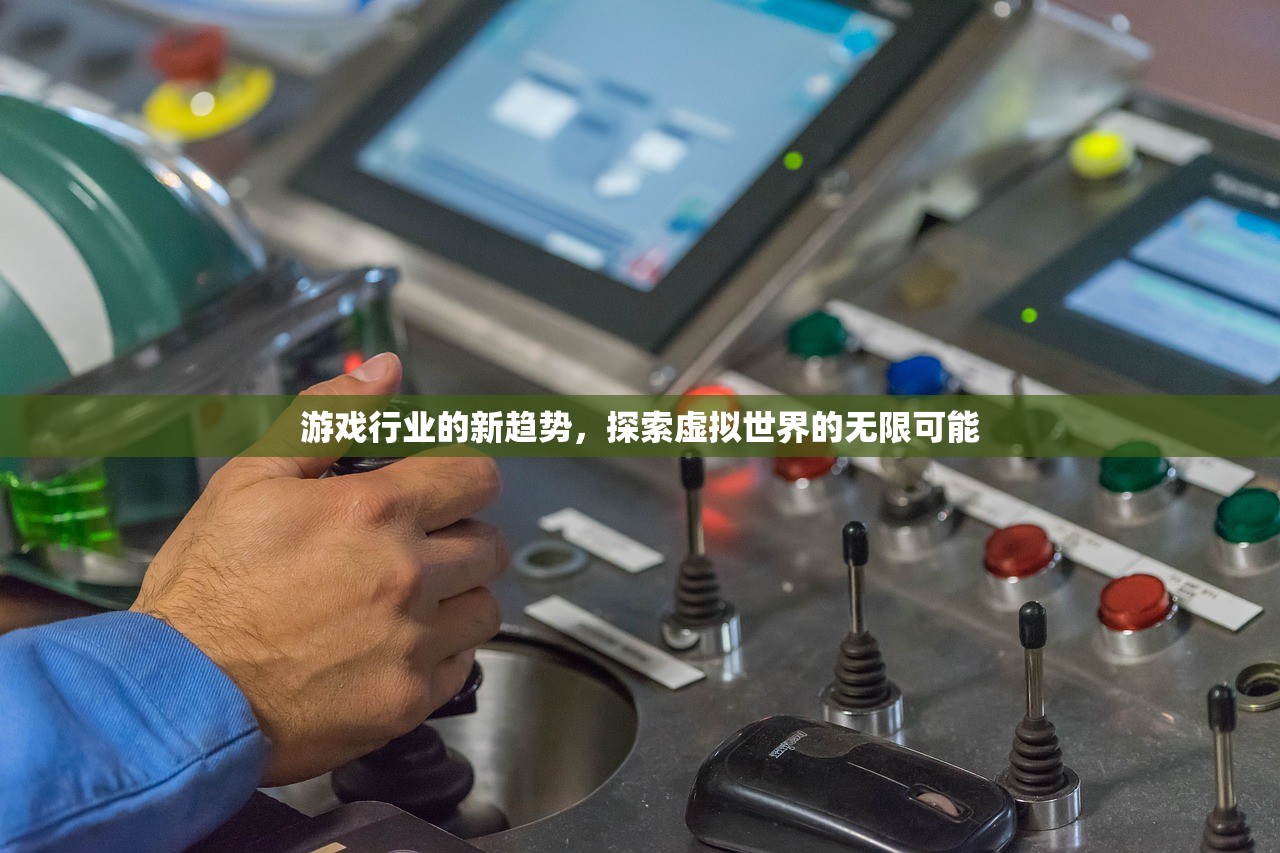 游戏行业的新趋势，探索虚拟世界的无限可能