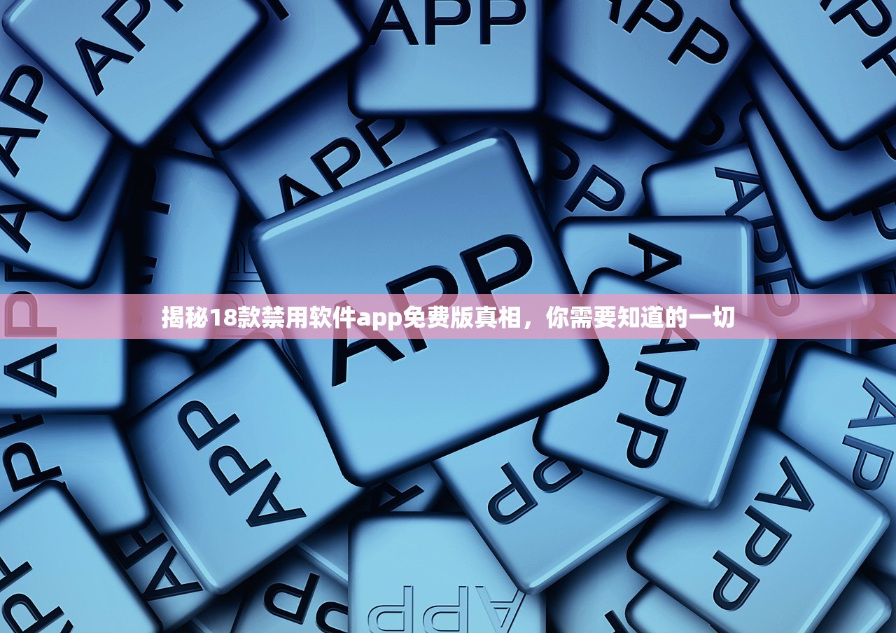 揭秘18款禁用软件app免费版真相，你需要知道的一切