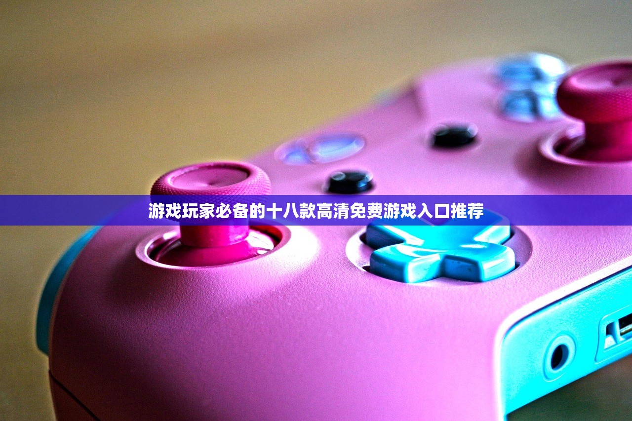游戏玩家必备的十八款高清免费游戏入口推荐