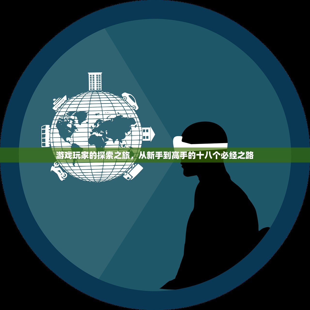 游戏玩家的探索之旅，从新手到高手的十八个必经之路