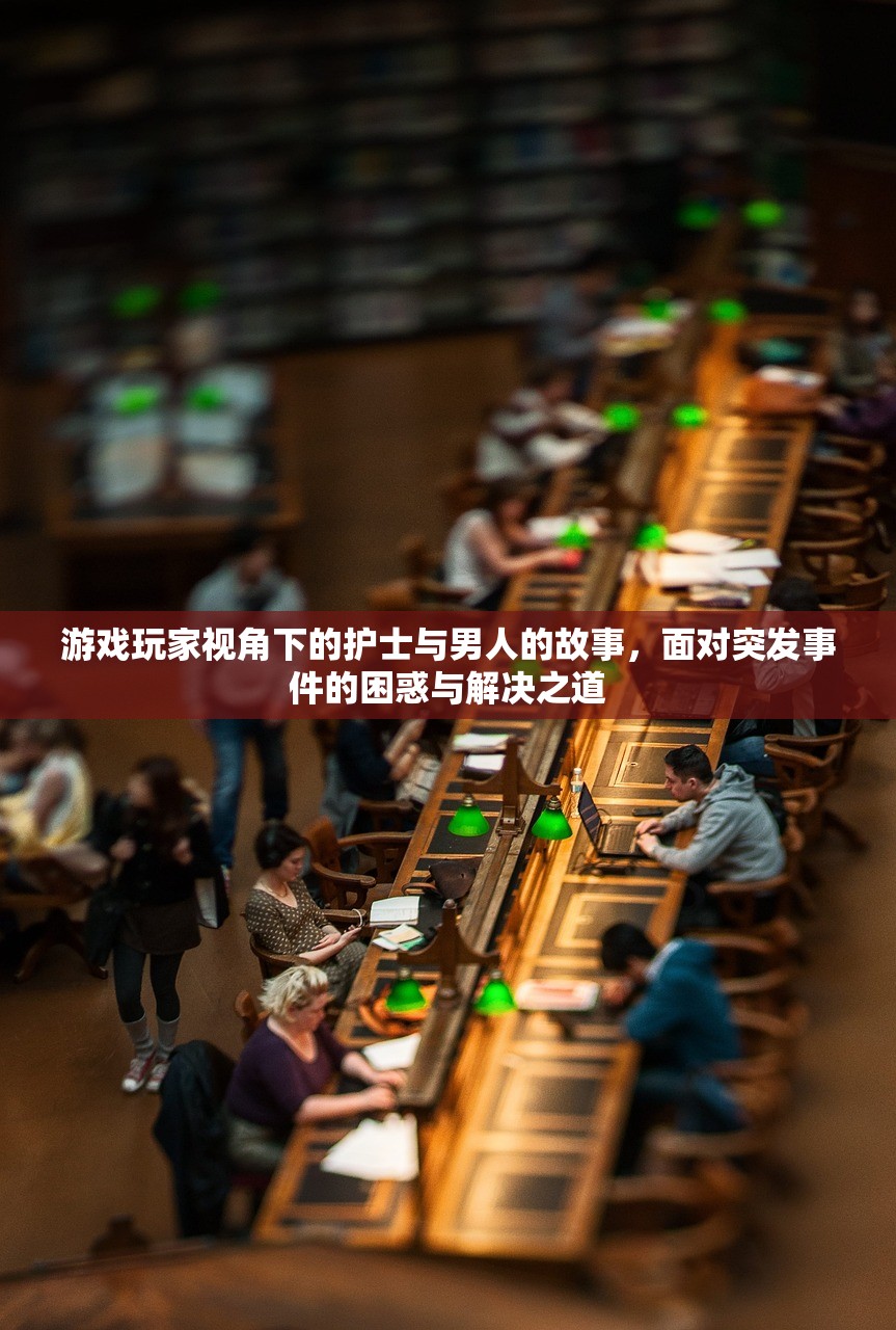 游戏玩家视角下的护士与男人的故事，面对突发事件的困惑与解决之道